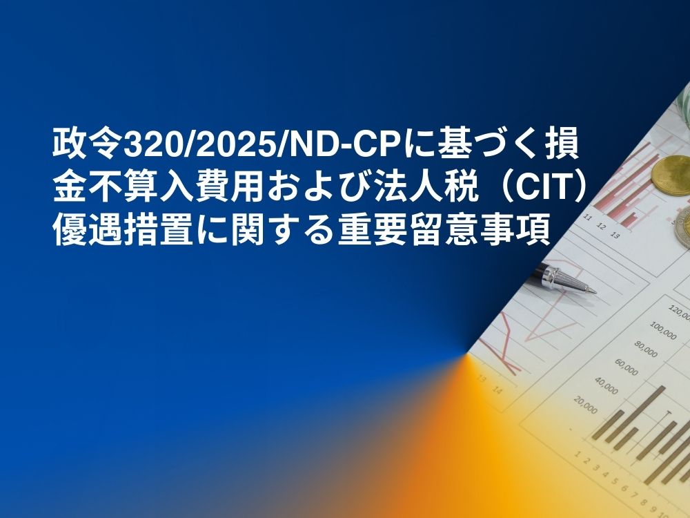 政令320/2025/ND-CPに基づく損金不算入費用および法人税（CIT）優遇措置に関する重要留意事項