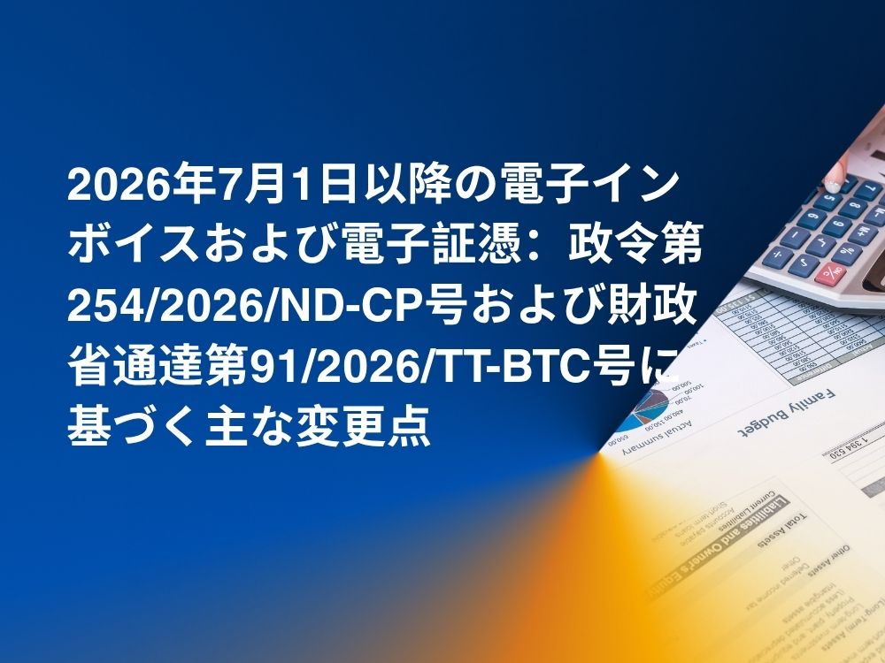 2026年7月1日以降の電子インボイスおよび電子証憑：政令第254/2026/ND-CP号および財政省通達第91/2026/TT-BTC号に基づく主な変更点