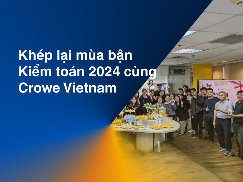 Khép lại mùa bận Kiểm toán 2024 cùng Crowe Vietnam