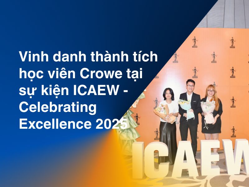 Vinh danh thành tích học viên Crowe Vietnam tại sự kiện “ICAEW - Celebrating Excellence 2025"